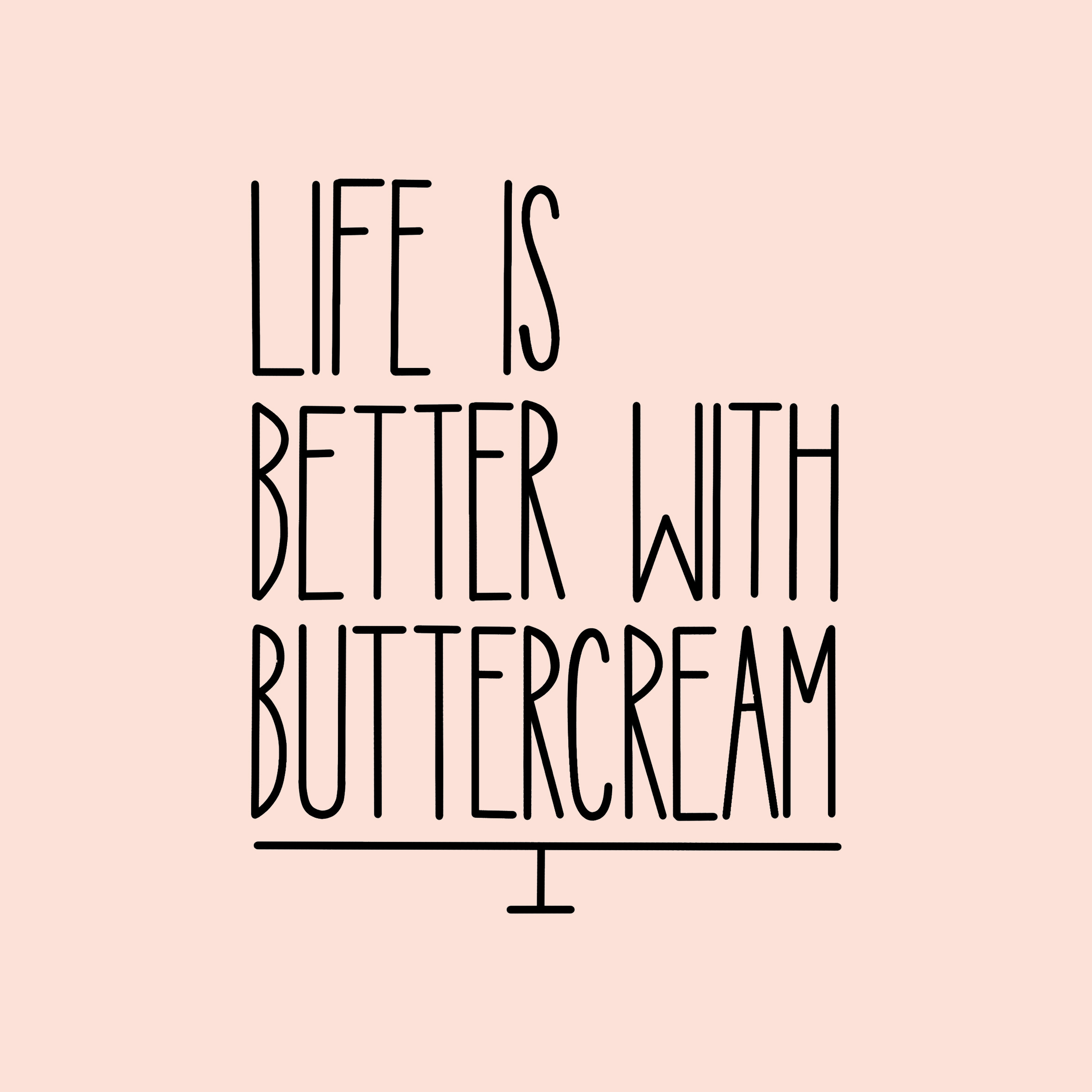  Life is better with buttercream 